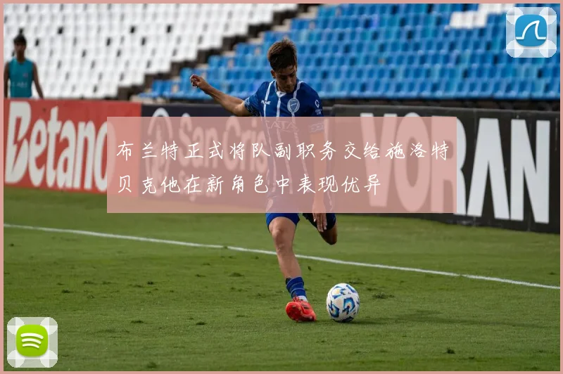 布兰特正式将队副职务交给施洛特贝克他在新角色中表现优异