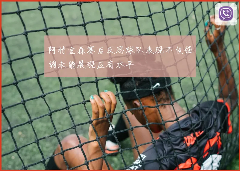 阿特金森赛后反思球队表现不佳强调未能展现应有水平