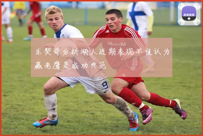 东契奇分析湖人近期表现不佳认为赢老鹰是成功典范
